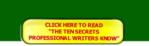 CLICK HERE TO READ
“THE TEN SECRETS
PROFESSIONAL WRITERS KNOW”